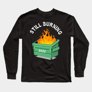 Still Burning 2022! Dumpster FIre Long Sleeve T-Shirt